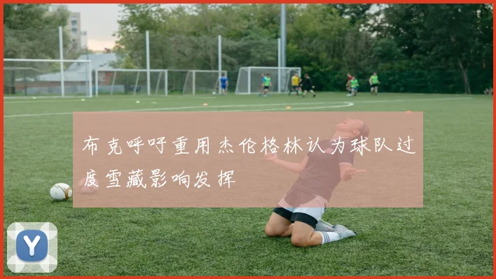 布克呼吁重用杰伦格林认为球队过度雪藏影响发挥