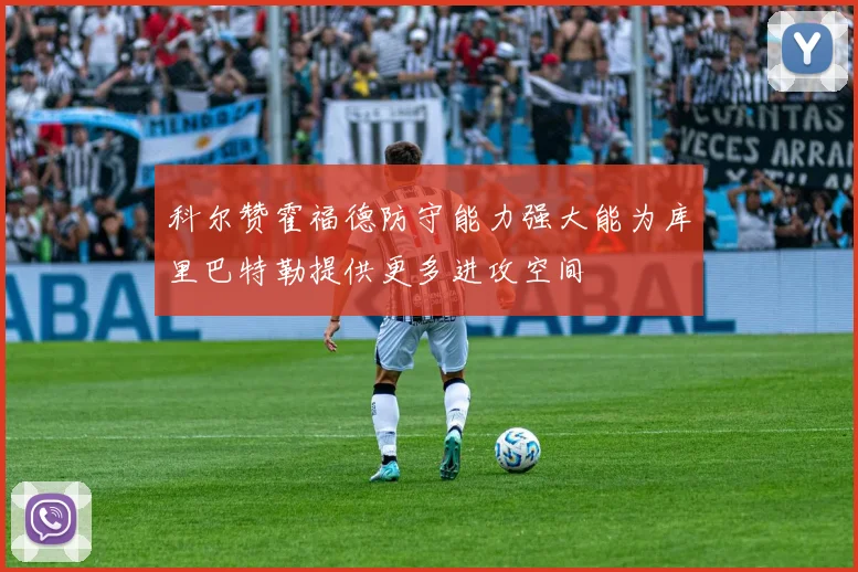 科尔赞霍福德防守能力强大能为库里巴特勒提供更多进攻空间